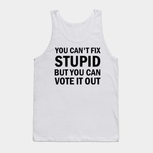 You Cant Fix Stupid But You Can Vote It Out Tank Top